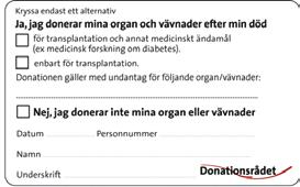 Gör det genom att fylla i ett donationskort, som finns på apotek och vårdcentraler, och bär det tillsammans med dina övriga identitetshandlingar.
