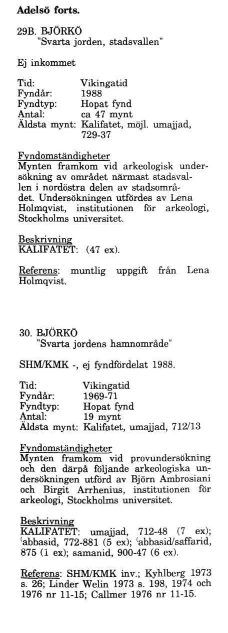 Adelsö forts. 29B. BJÖRKÖ "Svarta jorden, stadsvallen" Ej inkommet Tid: Fyndår: Vikingatid 1988 Fyndtyp: Hopat fynd Antal: ca 47 mynt Äldsta mynt: Kalifatet, möjl.