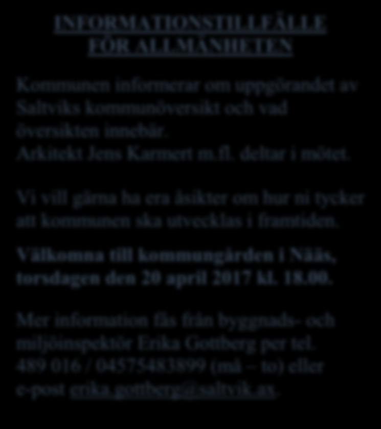 Mer information fås från byggnads- och miljöinspektör Erika Gottberg per tel. 489 016 / 04575483899 (må to) eller e-post erika.gottberg@saltvik.ax.