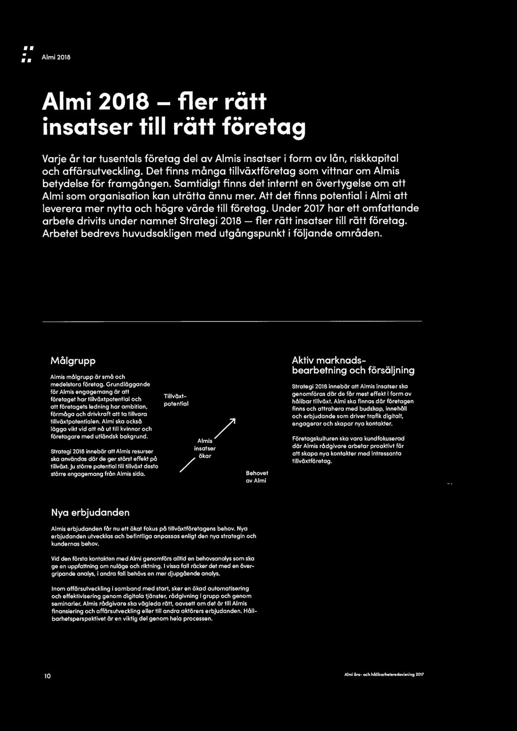 Grundläggande för Almis engagemang är att företaget har tillväxtpotential och att företagets ledning har ambition. förmåga och drivkraft att ta tillvara tillväxtpotentialen.