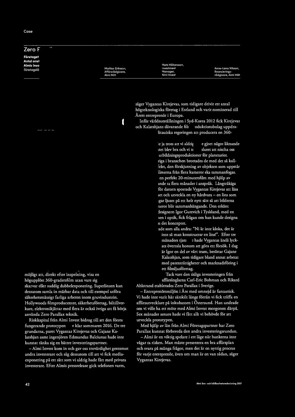 Case Zero Parallax Företaget grundades: 2015 Antal anställda: 4 Almis insats: lnnovationscheck, företagslån och riskkapital Mattias Eriksson, Affärsrådgivare, AlmiMitt Mats Håkansson, lnvestment