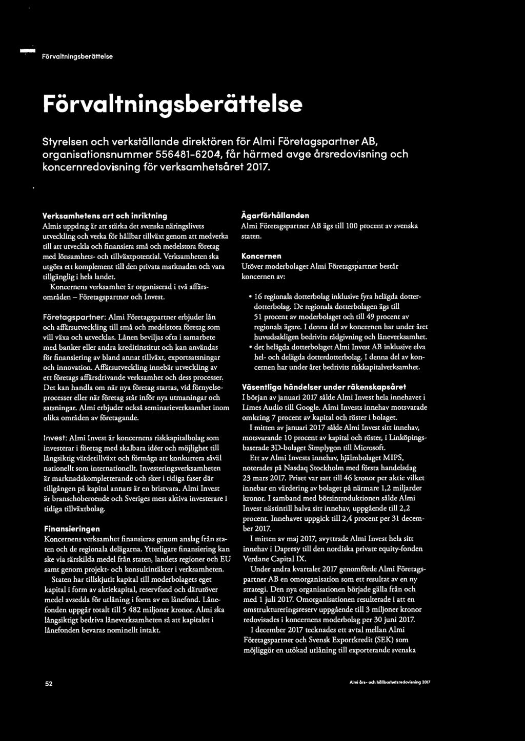 Verksamhetens art och inriktning Almis uppdrag är att stärka det svenska näringslivets utveckling och verka för hållbar tillväxt genom att medverka till att utveckla och finansiera små och medelstora