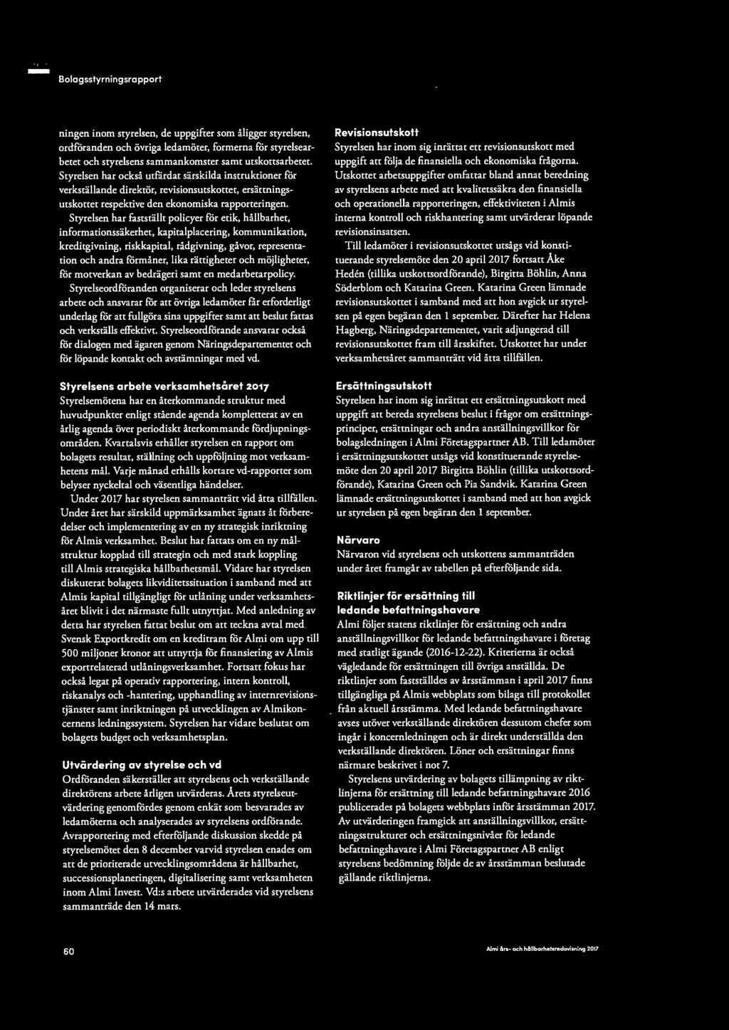 Styrelsen har fastställt policyer för etik, hållbarhet, informationssäkerhet, kapitalplacering, kommunikation, kreditgivning, riskkapital, rådgivning, gåvor, representation och andra förmåner, lika