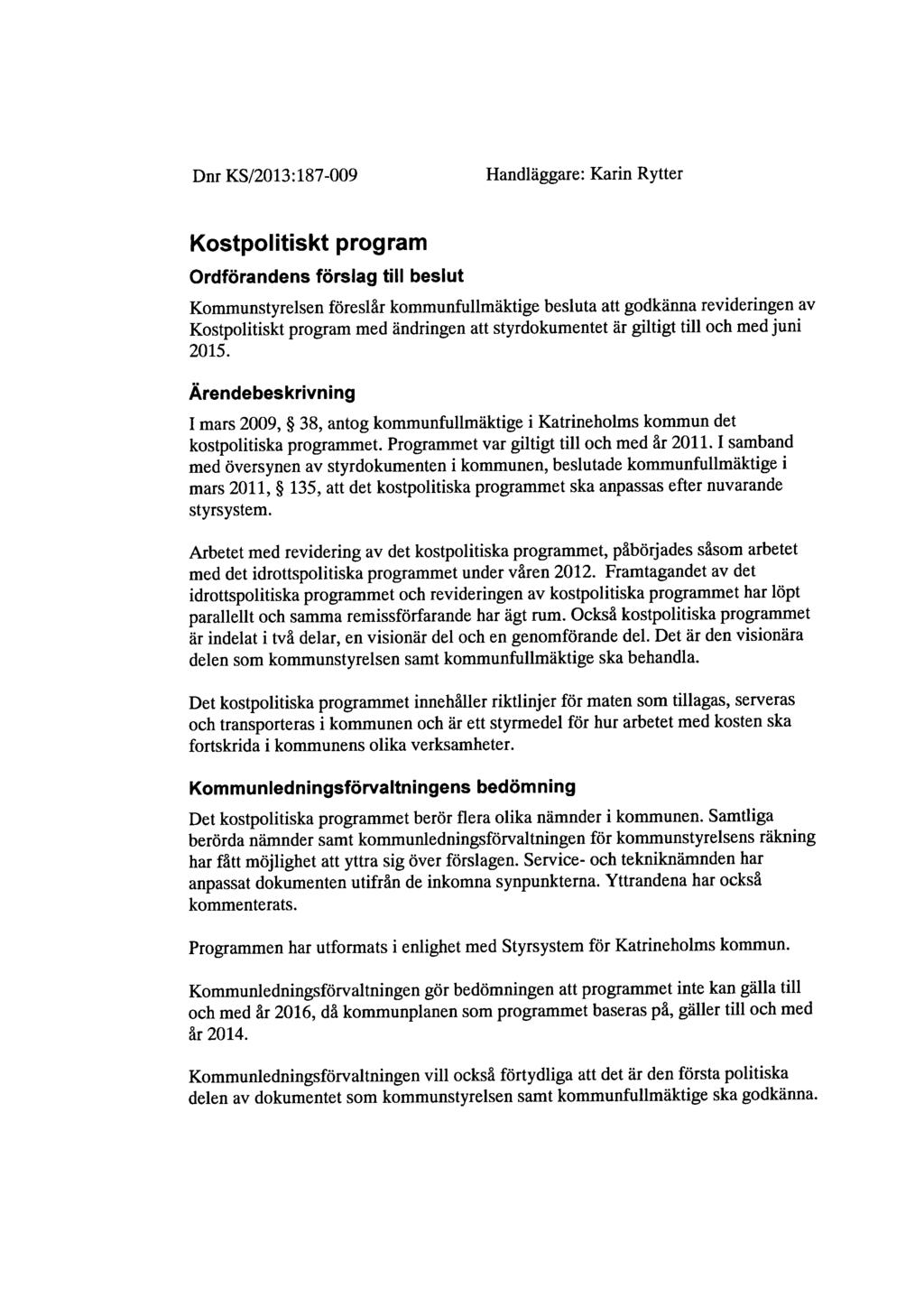 Dnr KS/2013:187-009 Handläggare: Karin Rytter Kostpolitiskt program Ordförandens förslag till beslut Kommunstyrelsen föreslår kommunfullmäktige besluta att godkänna revideringen av Kostpolitiskt