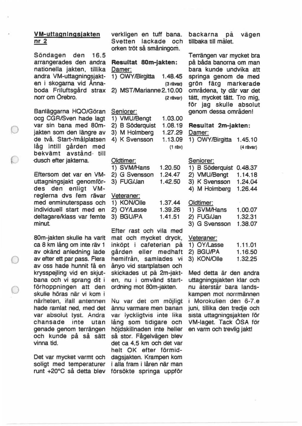 VM-uttagnlngslakten nr 2 Söndagen den 16.5 arrangerades den andra natinella jakten. tillika andra VM-uttagningsjakten i skgarna vid Ånnabada Friluftsgård strax nrr m Örebr.
