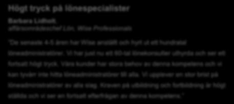 .. 13 Högt tryck på lönespecialister Barbara Lidholt, affärsområdeschef Lön, Wise Professionals De senaste 4-5 åren har Wise anställt och hyrt ut ett hundratal löneadministratörer.