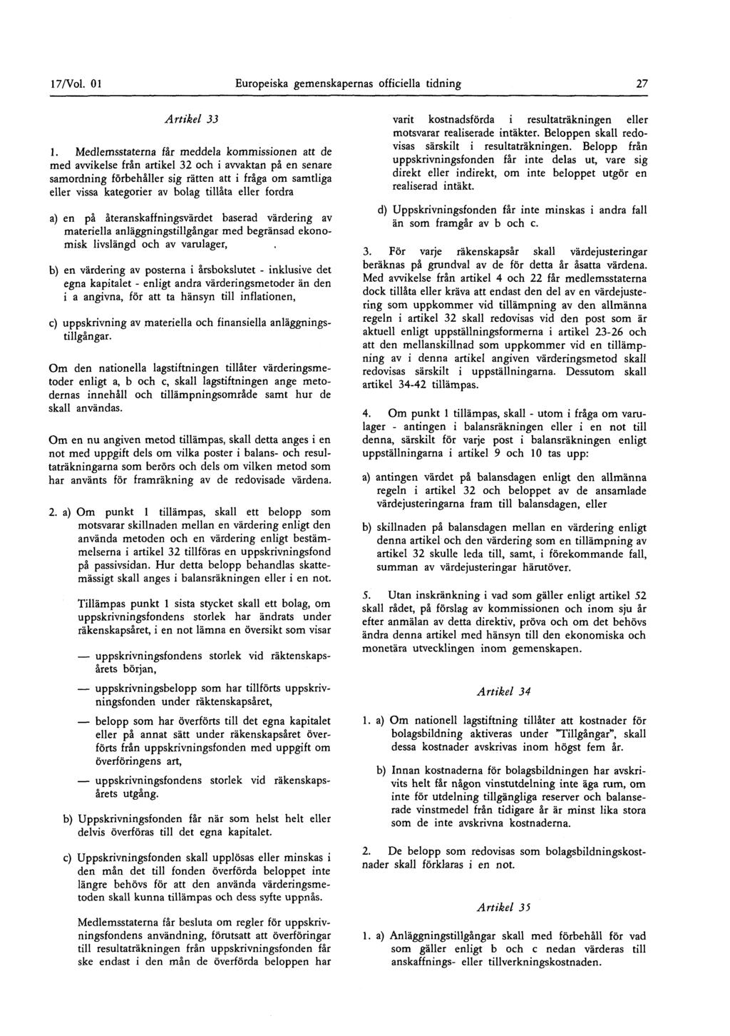 17/Vol 01 Europeiska gemenskapernas officiella tidning 27 Artikel 33 varit kostnadsförda i resultaträkningen eller motsvarar realiserade intäkter Beloppen skall redovisas särskilt i resultaträkningen