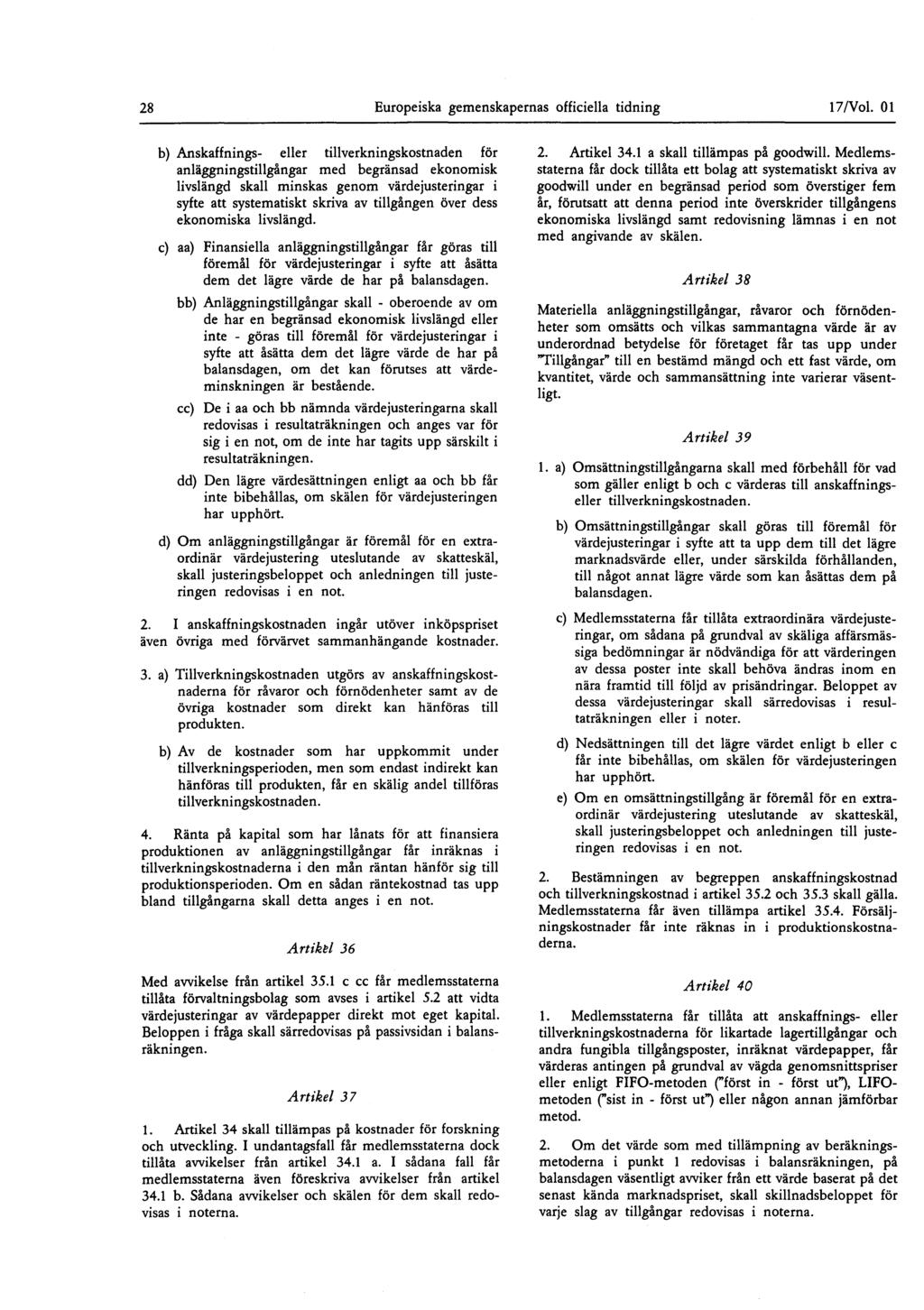 28 Europeiska gemenskapernas officiella tidning 17/Vol 01 b) Anskaffnings- eller tillverkningskostnaden för anläggningstillgångar med begränsad ekonomisk livslängd skall minskas genom