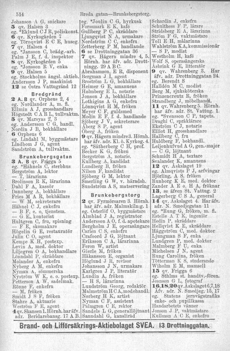 514 Breda gatan-brunkebergstorg. Johanson A G, snickare ego "J'oulin C G, hyrkusk Schardin J, enkefru ii qv. Halsen 3 Forsamark E K, kafs Schulthess F P, lärare ego "Eklund C J R, poliskonst.
