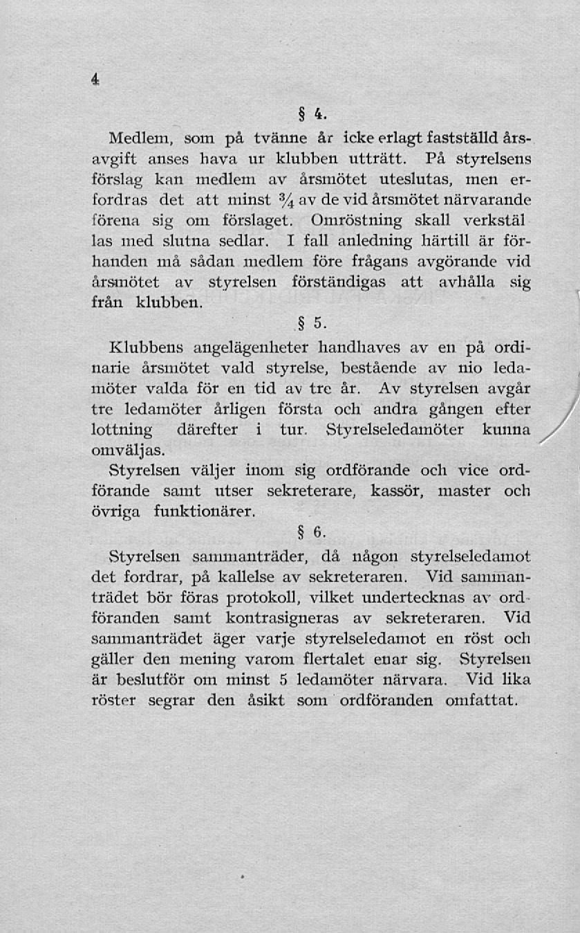 4 4 Medlem, som på tvänne år icke erlagt fastställd årsavgift anses hava ur klubben utträtt.