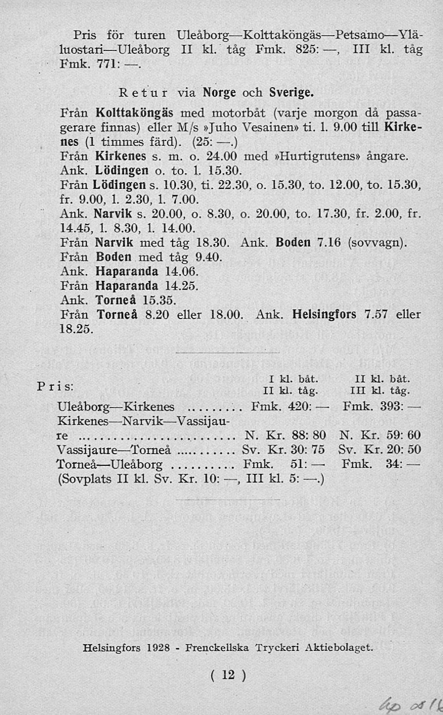 Frenckellska Fmk. Fmk. Pris för turen UleåborgKolttaköngäsPetsamoYläluostariUleåborg II kl. tåg Fmk. 825:, 111 kl. tåg Fmk. 771:. Retur via Norge och Sverige.