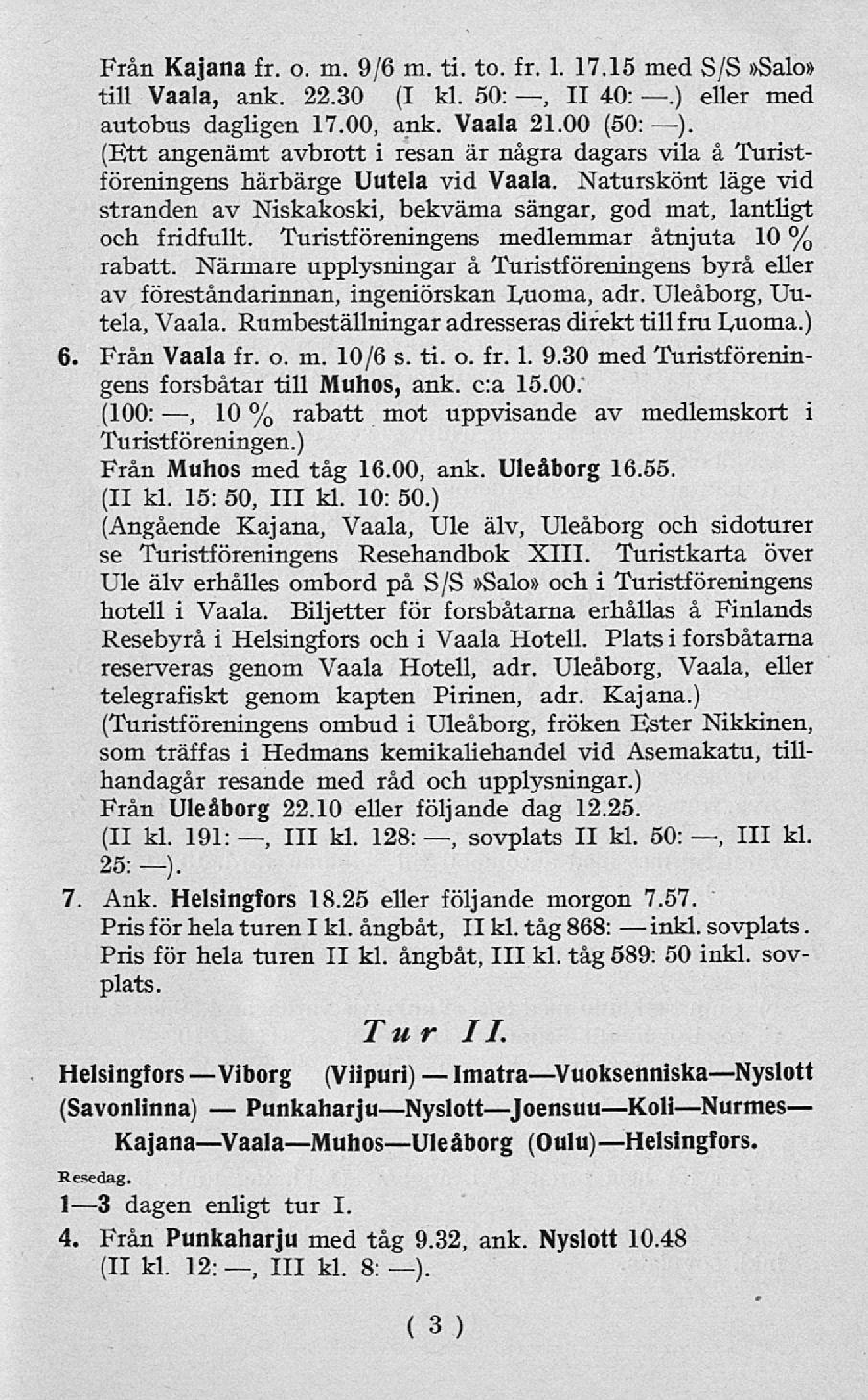 Viborg PunkaharjuNyslott ImatraVuoksenniska Från Kajana fr. o. m. 9/6 m. ti. to. fr. 1. 17.15 med S/S»Salo» till Vaala, ank. 22.30 (I kl. 50:, II 40:.) eller med autobus dagligen 17.00, ank. Vaala 21.