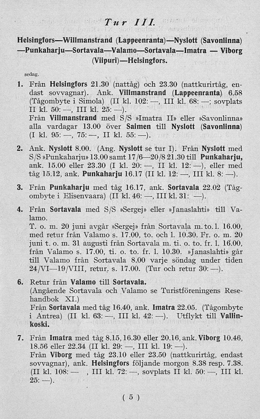 , 111 Tur 111. Helsingfors Willmanstrand (Lappeenranta) Nyslott (Savonlinna) PunkaharjuSortavalaValamoSortavalalmatra Viborg (Viipuri)Helsingfors. sedag. 1. Från Helsingfors 21.30 (nattåg) och 23.