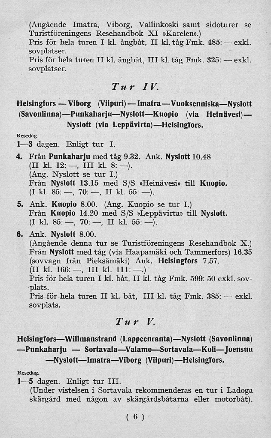 (Angående Imatra, Viborg, Vallinkoski samt sidoturer se Turistföreningens Resehandbok XI»Karelen».) Pris för hela turen I kl. ångbåt, II kl. tåg Fmk. 485: exkl. sovplatser. Pris för hela turen II kl.