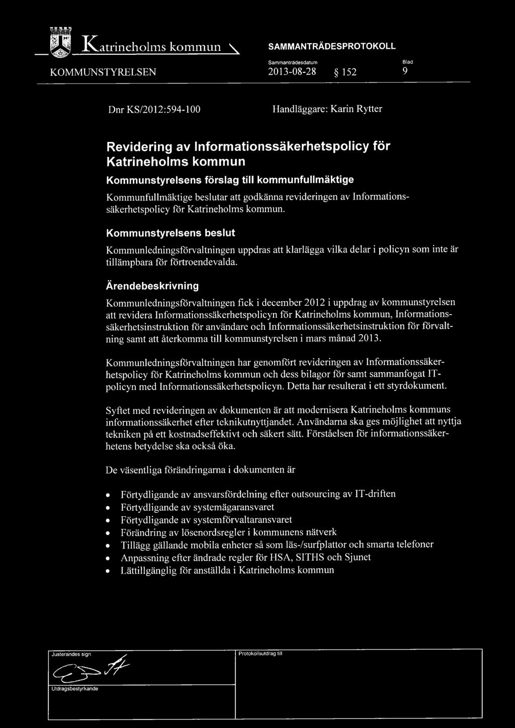 Kommunstyrelsens beslut Kommunledningsförvaltningen uppdras att klarlägga vilka delar i policyn som inte är tillämpbara för förtroendevalda.