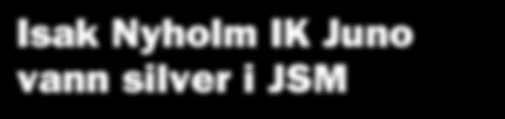 Isak Nyholm IK Juno vann silver i JSM Isak Nyholm IK Juno vann silver i JSM som