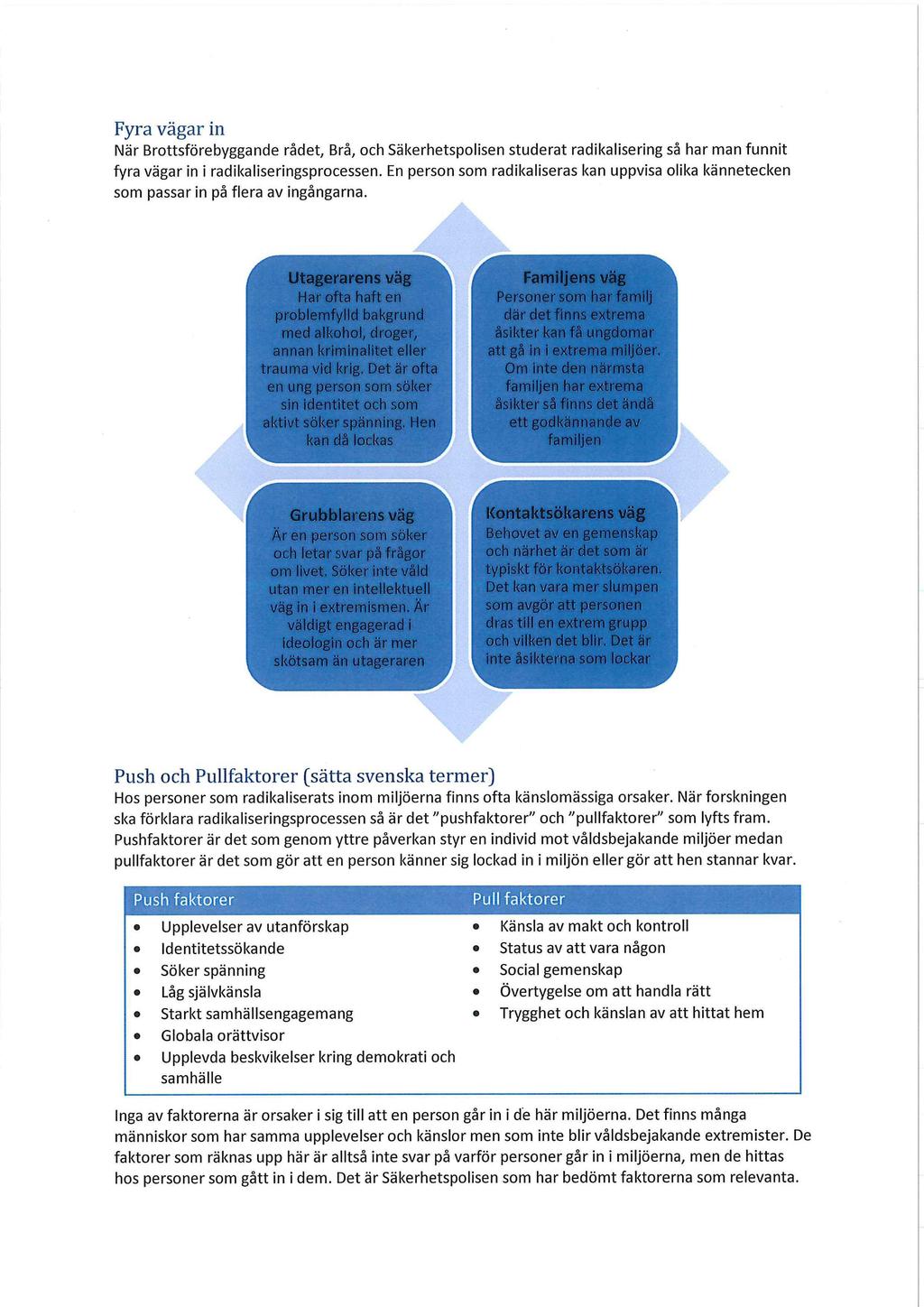 Fyra vägar in När Brottsförebyggande rådet, Brå, och Säkerhetspolisen studerat radikalisering så har man funnit fyra vägar in i radikaliseringsprocessen.