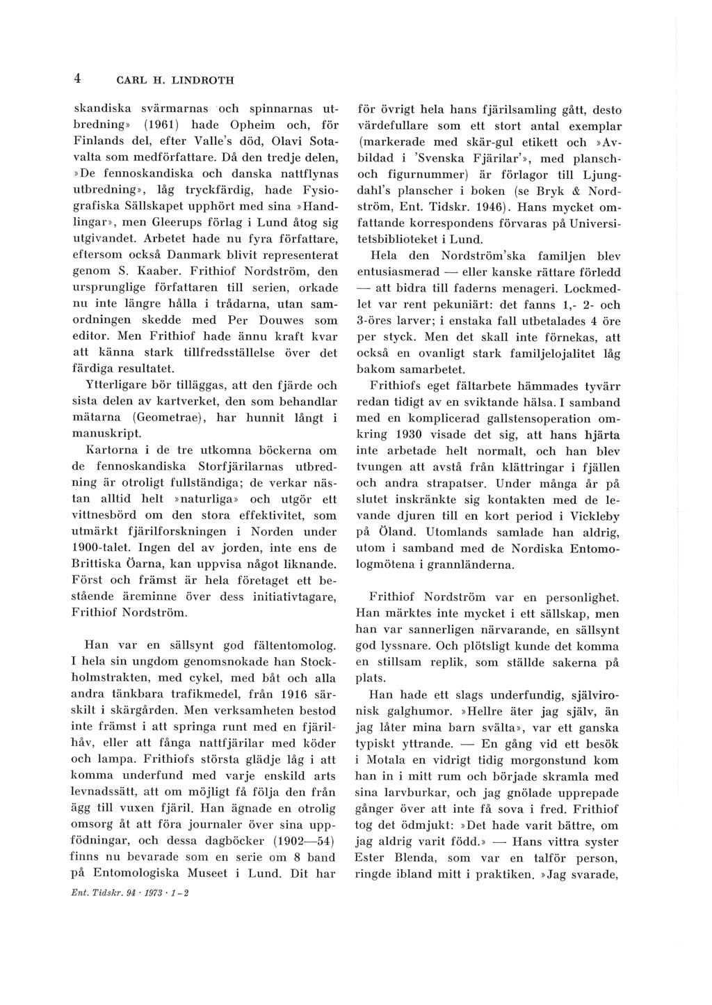 4 CARL H. LINDROTH skandiska svärmarnas och spinnurnas utbredning» (1961) hade Opheim och, för Finlands del, efter Valle's död, Olavi Sotavalla som medförfattare.