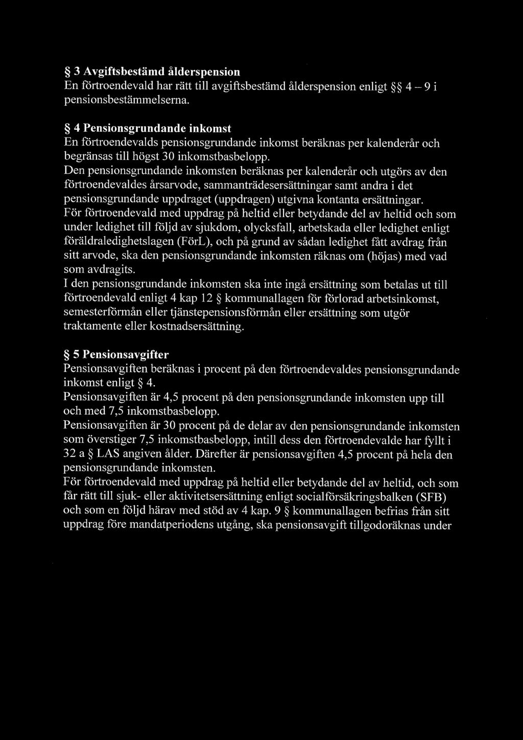 Den pensionsgrundande inkomsten beräknas per kalenderår och utgörs av den förtroendevaldes årsarvode, sammanträdesersättningar samt andra i det pensionsgrundande uppdraget (uppdragen) utgivna