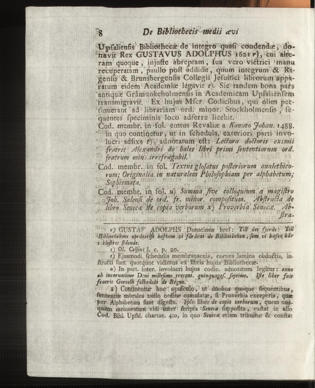 Upfalienfis Bibliothecae de integro quafi condendae, donavit Rex GUSTAVUS ADOLPHUS 1621 r), cui alteram quoque, injufte abreptam, fua vero victrici manu recuperatam, paullo poft addidit, quum