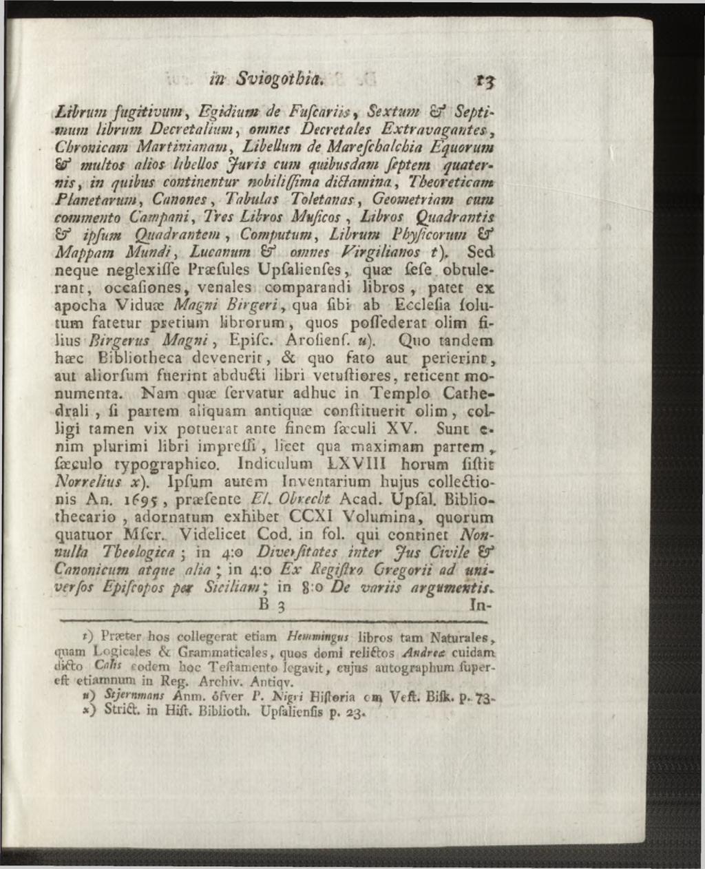 Librum fugitivum, Egidium de Fufcariis, Sextum c f Septivi ui ii librum Decretalium, omnes Decretales Extravagantes, Chronicam Martivianam, Libellum de Marejchalchia Equorum Sf multos alios libellos