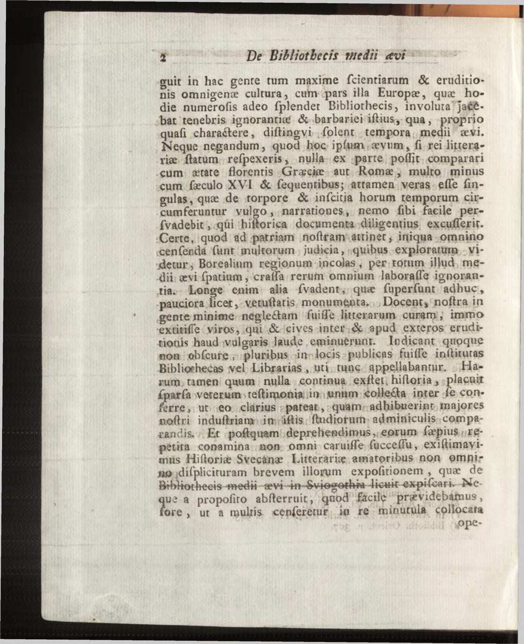 guit in hac genre tum maxime fcientiarum & eruditionis omnigenæ cultura, cum pars illa Europæ, quæ hodie numerofis adeo fplendet Bibliothecis, involuta jacêbat tenebris ignorantiœ & barbariei iflius,