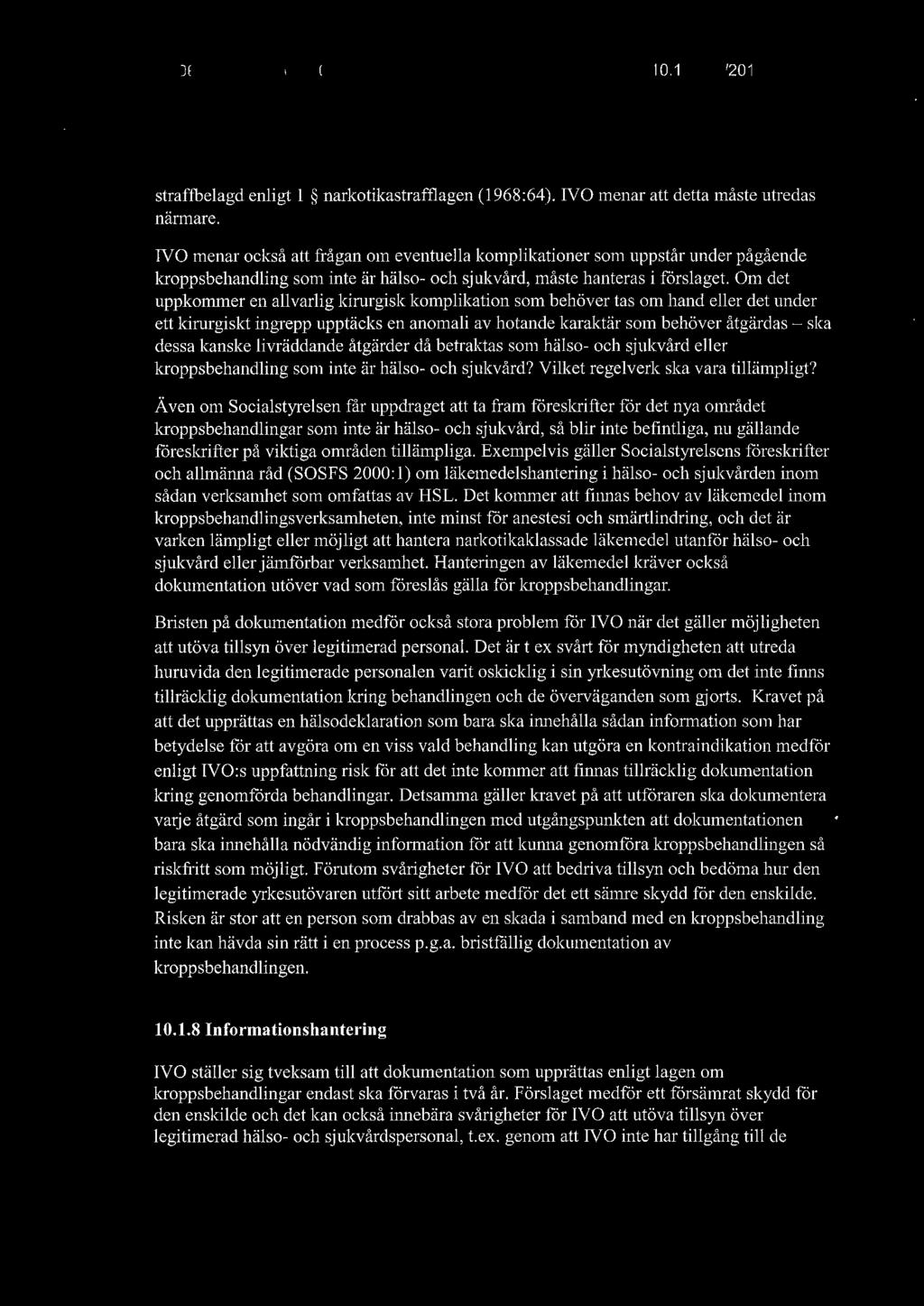 n"n inspektionen för vård och omsorg Dnr 10.1-6613/2016 4(7) straftbelagd enligt 1 narkotikastrafflagen (1968:64). IVO menar att detta måste utredas närmare.