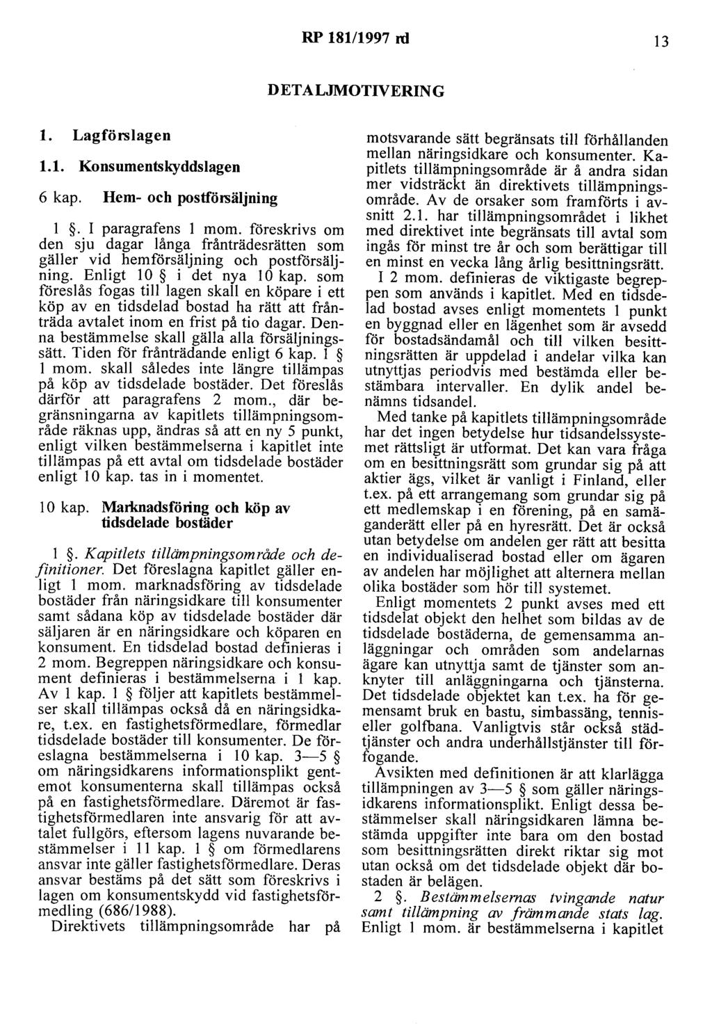 RP 181/1997 ni 13 DETALJMOTIVERING l. Lagförslagen 1.1. Konsumentskyddslagen 6 kap. Hem- och postförsäljning l. I paragrafens l mom.