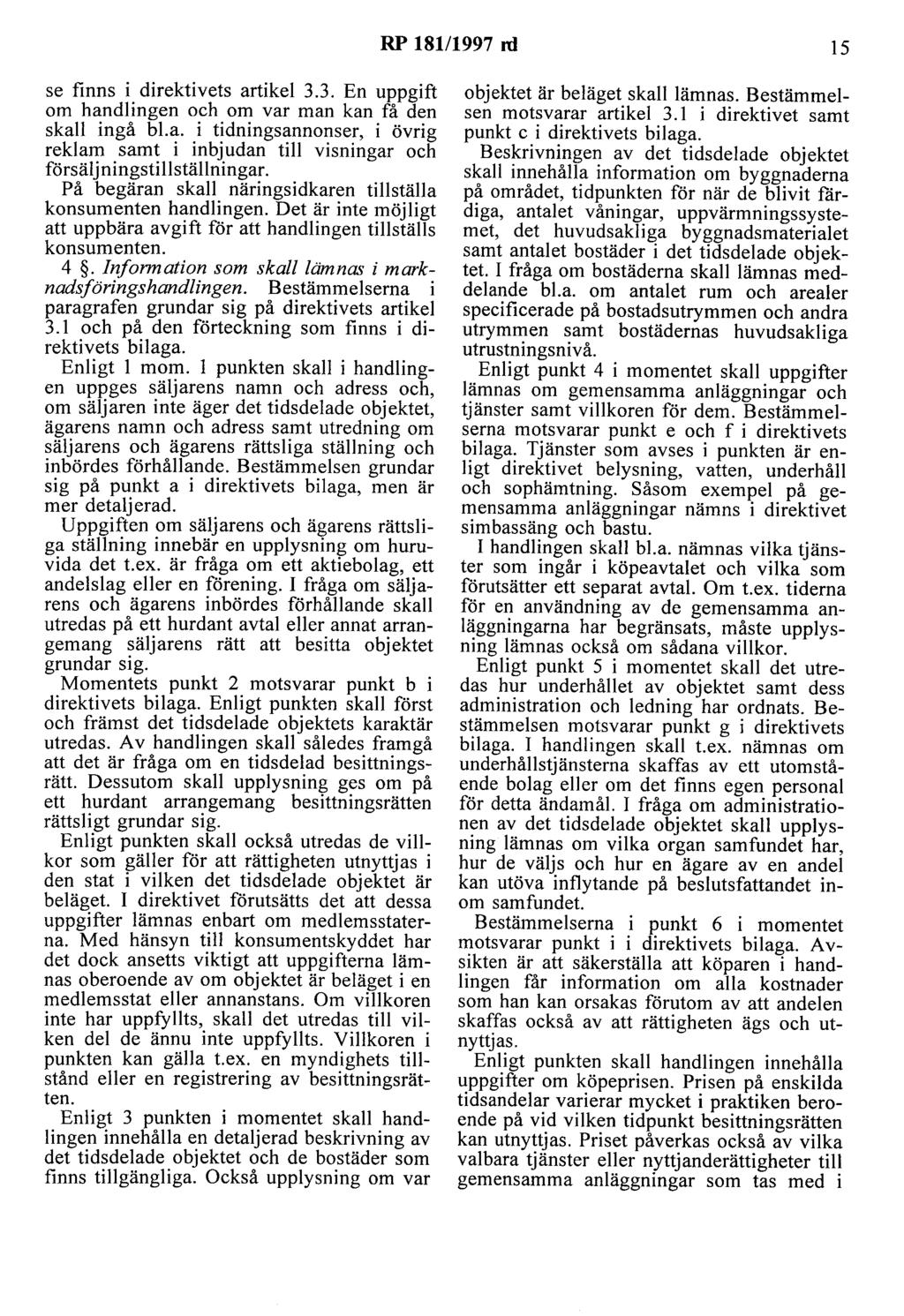 RP 181/1997 ni 15 se finns i direktivets artikel 3.3. En uppgift om handlingen och om var man kan få den skall ingå bl.a. i tidningsannonser, i övrig reklam samt i inbjudan till visningar och försäljningstill ställningar.