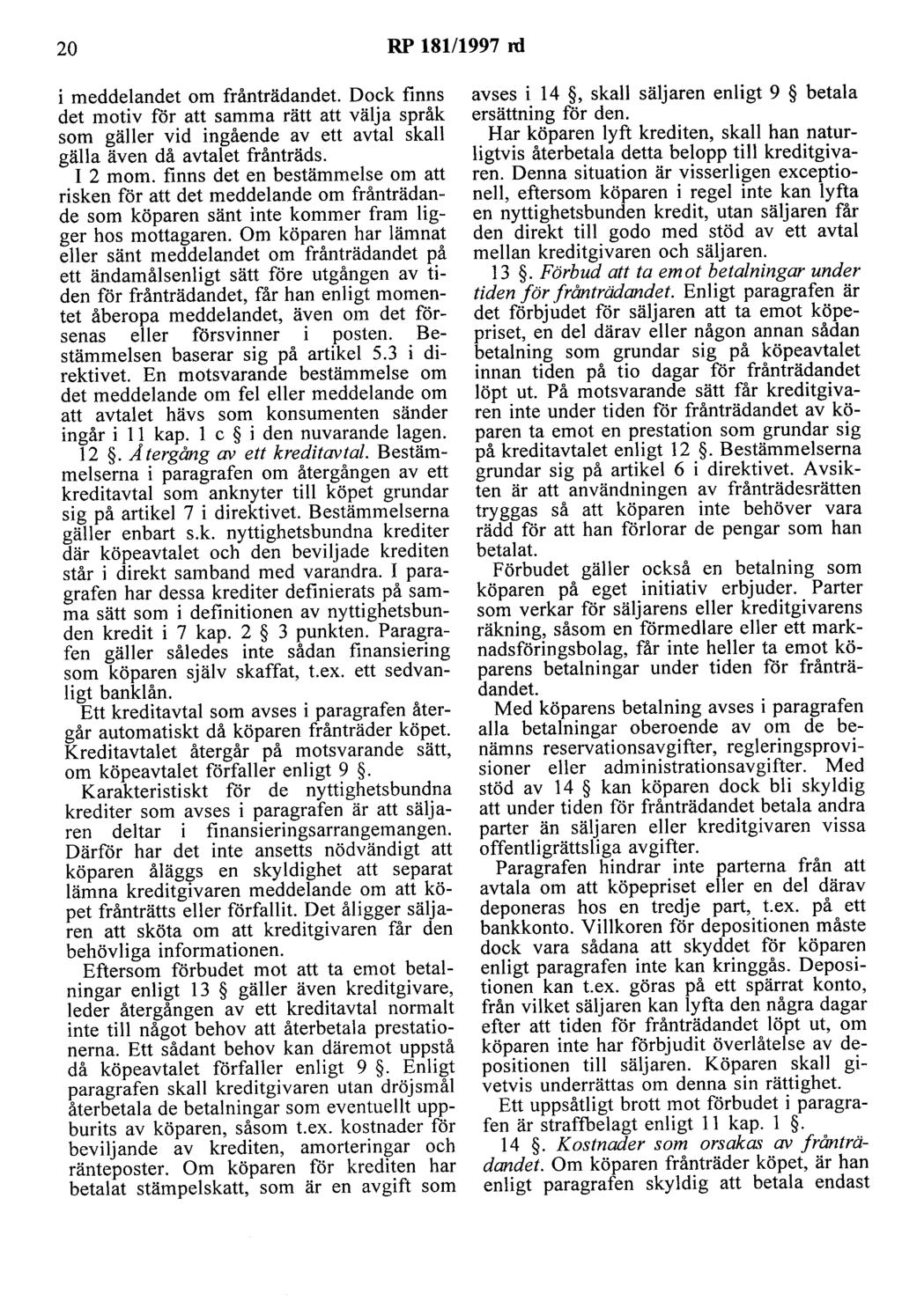 20 RP 18111997 rd i meddelandet om frånträdandet Dock finns det motiv ror att samma rätt att välja språk som gäller vid ingående av ett avtal skall gälla även då avtalet frånträds. I 2 mom.