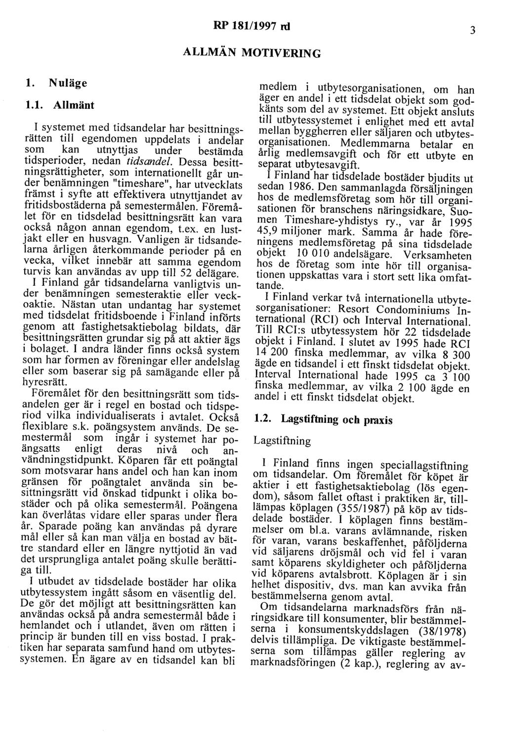 RP 18111997 rd 3 ALLMÄN MOTIVERING 1. Nuläge 1.1. Allmänt I systemet med tidsandelar har besittningsrätten till egendomen uppdelats i andelar som kan utnyttjas under bestämda tidsperioder, nedan tidsandel.