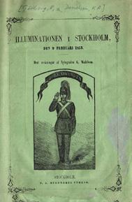 ) Minne af illuminationen i Stockholm, den 9 februari 1853. Med teckningar. Stockholm, P. A. Huldbergs förlag, 1853. 12:o. 44 s.+ 7 xylograferade planscher. Ett träsnitt i texten.