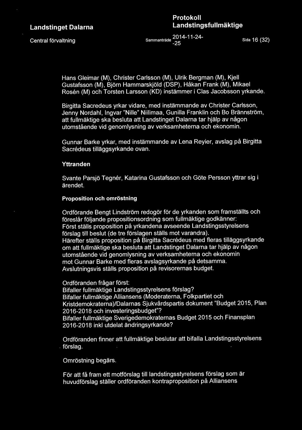 Central förvaltning Sammanträde ~~ 4-11 - 24 - Sida 16 (32) Hans Gleimar (M), Christer Carlsson (M), Ulrik Bergman (M), Kjell Gustafsson (M), Björn Hammarskjöld (DSP), Håkan Frank (M), Mikael Rosen