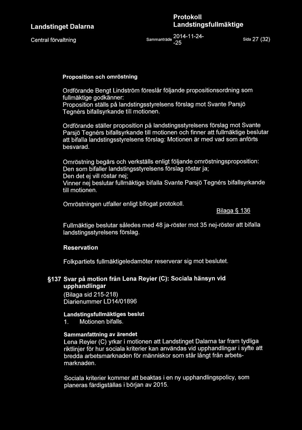 Central förvaltning Sammanträde ~~; 4-11 - 24 - Sida 27 (32) Proposition och omröstning Ordförande Bengt Lindström föreslår följande propositionsordning som fullmäktige godkänner: Proposition ställs