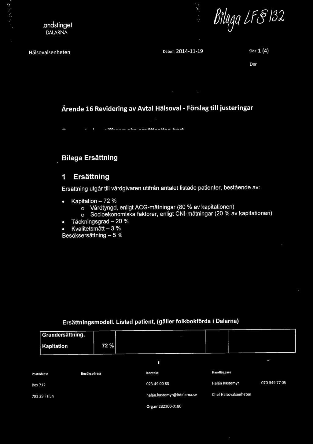 vårdgivaren utifrån antalet listade patienter, bestående av: Kapitation - 72 % o Vårdtyngd, enligt AGG-mätningar (80 % av kapitationen) o