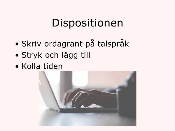 Börja i god tid (inventio) Brainstorma först Använd egna, aktuella exempel Ring en vän och testa dispositionen på hen för att se om det är begripligt och pedagogiskt.