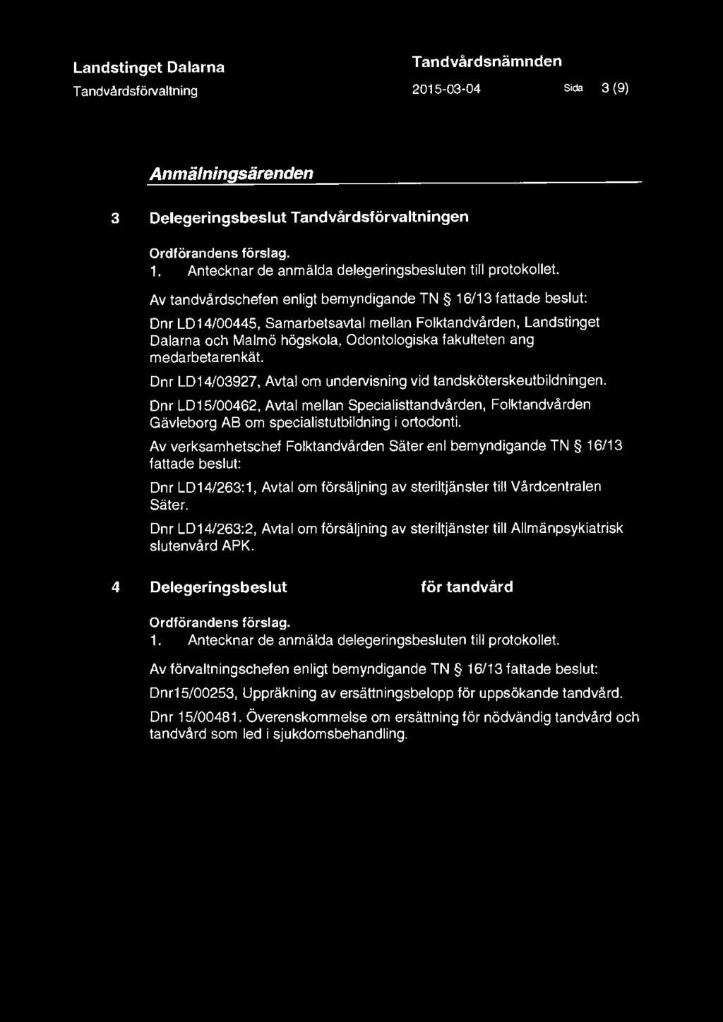 Landstinget Dalarna T andvårdsförvaltning DAGORDNING Tandvårdsnämnden 2015-03-04 Sida 3 (9) Anmälningsärenden 3 Delegeringsbeslut Tandvårdsförvaltningen Ordförandens förslag. 1.
