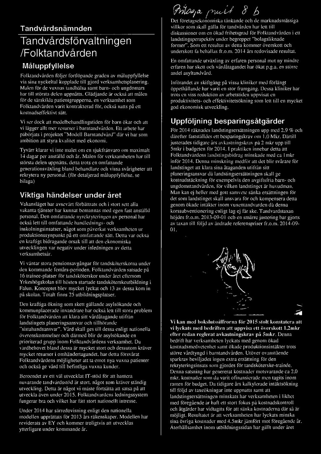 Ett arbete har påbörjats i projektet "Modell Barntandvård" där vi har som ambition att styra kvalitet med ekonomi.
