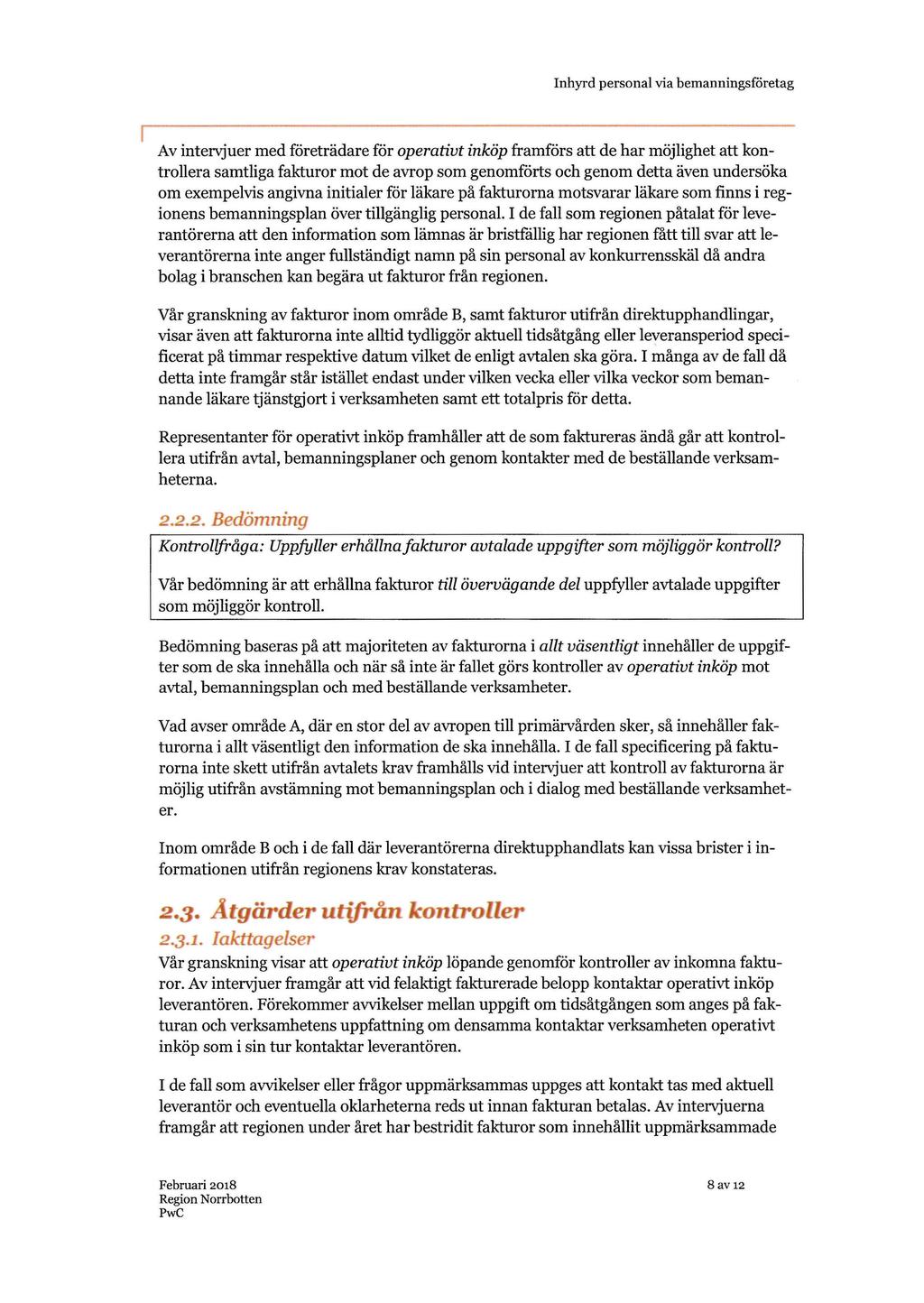 Av intervjuer med företrädare för operativt inköp framförs att de har möjlighet att kontrollera samtliga fakturor mot de avrop som genomförts och genom detta även undersöka om exempelvis angivna