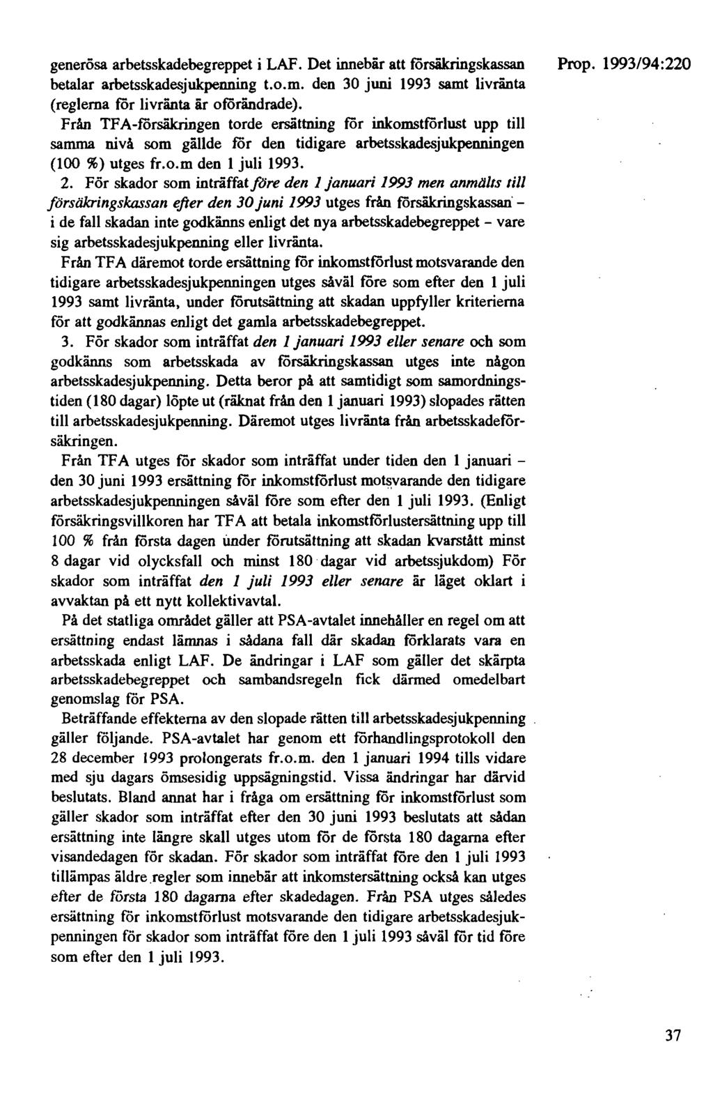 generösa arbetsskadebegreppet i LAF. Det innebär att försäkringskassan betalar arbetsskadesjukpenning t.o.m. den 30 juni 1993 samt livränta (reglerna för livränta är oförändrade).