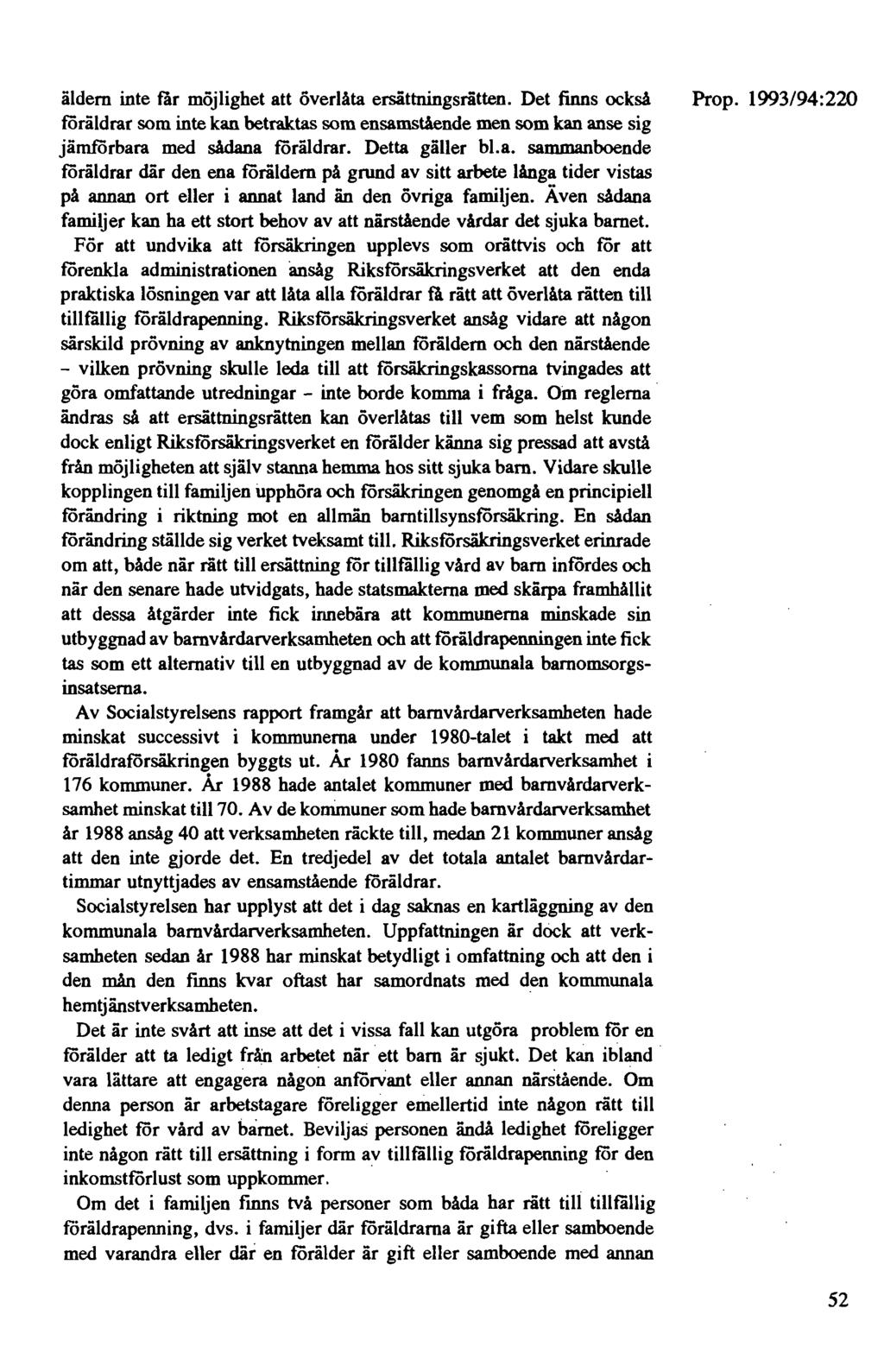 åldern inte får möjlighet att överlåta ersättningsrätten. Det finns också föräldrar som inte kan betraktas som ensamstående men som kan anse sig jämffirbara med sådana föräldrar. Detta gäller bl.a. sammanboende föräldrar där den ena föräldern på grund av sitt arbete långa tider vistas på annan ort eller i annat land än den övriga familjen.