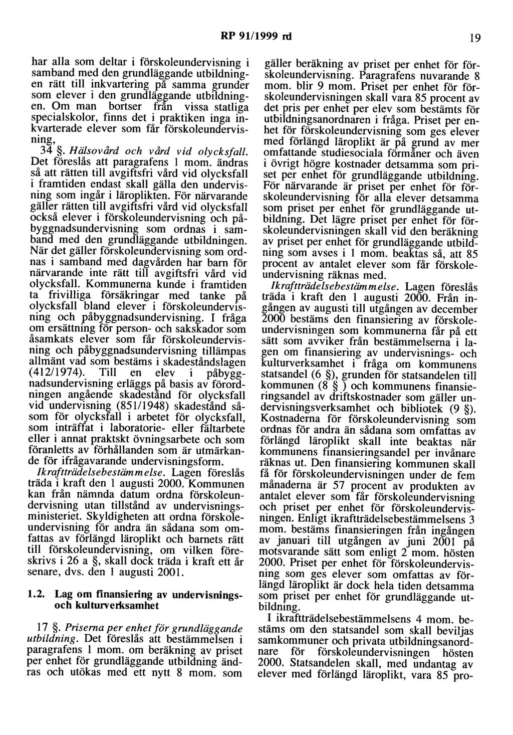 RP 91/1999 ni 19 har alla som deltar i färskoleundervisning i samband med den grundläggande utbildningen rätt till inkvartering på samma grunder som elever i den grundläg~ande utbildningen.