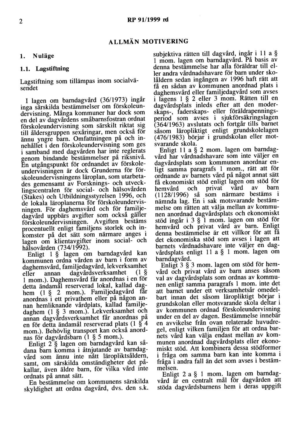 2 RP 9111999 rd ALLMÄN MOTIVERING l. Nuläge 1.1. Lagstiftning Lagstiftning som tillämpas inom socialväsendet I lagen om barndagvård (36/1973) ingår inga särskilda bestämmelser om förskoleundervisning.