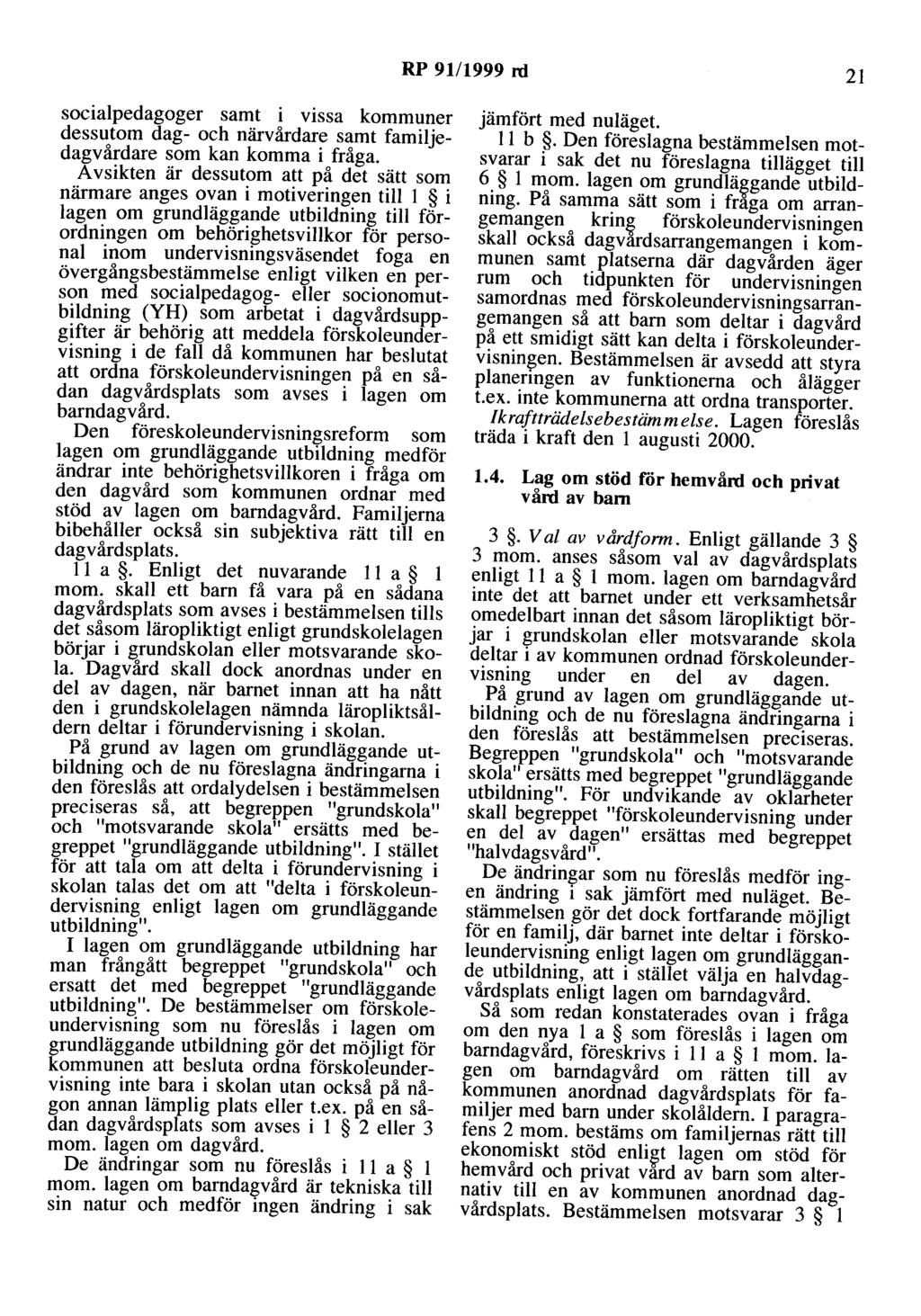 RP 91/1999 ni 21 socialpedagoger samt i vissa kommuner dessutom dag- och närvårdare samt familjedagvårdare som kan komma i fråga.