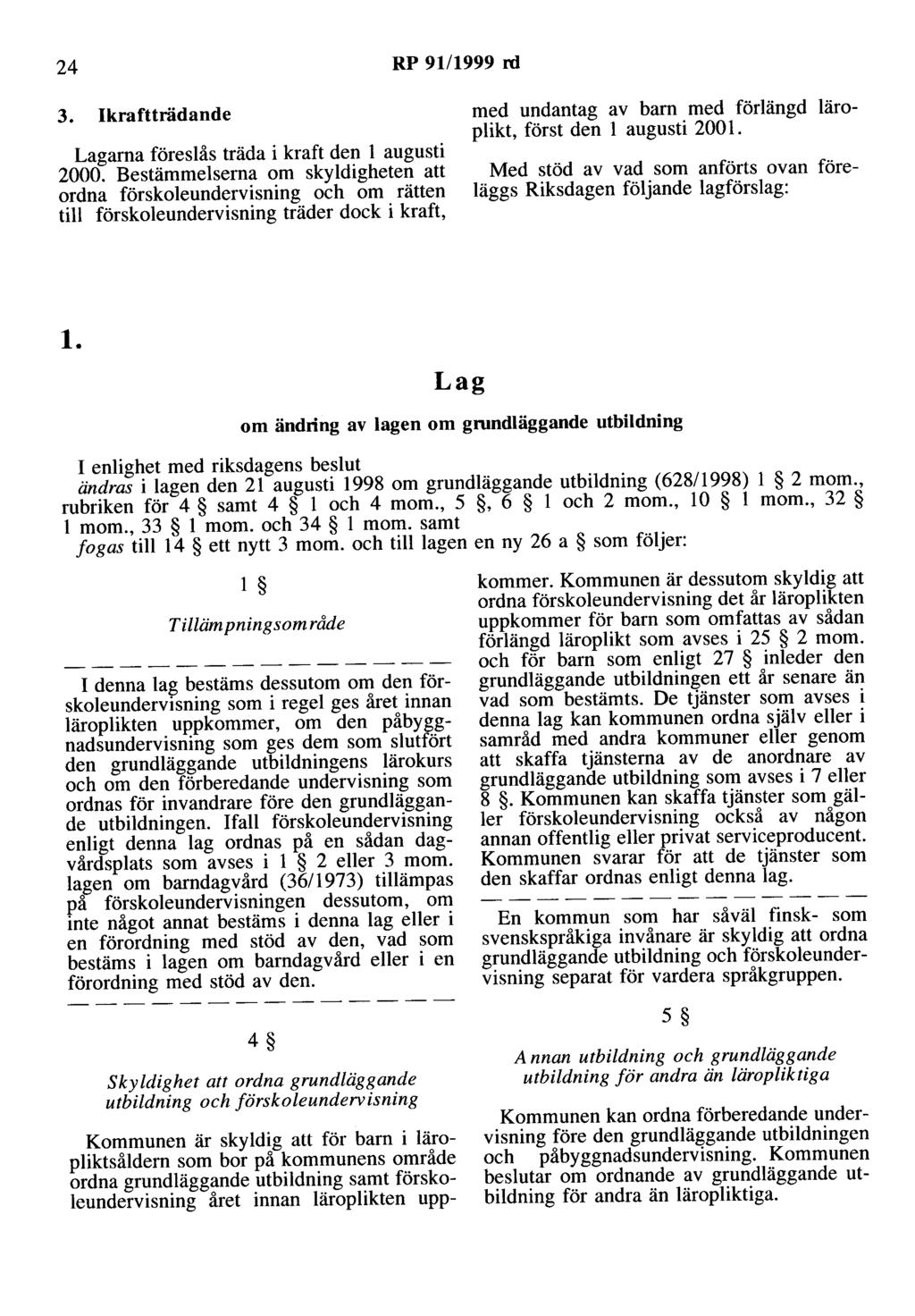 24 RP 91/1999 rd 3. Ikraftträdande Lagarna föreslås träda i kraft den l augusti 2000.