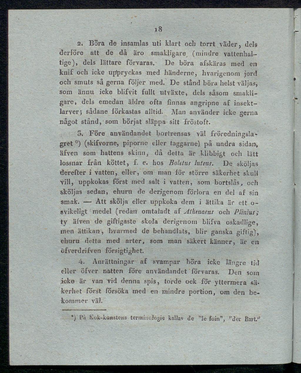 ι8 2. Böra de insamlas uti klart och torrt väder, dels derföre att de då äro smakligare (mindre valtenhal - tige), dels lättare förvaras.