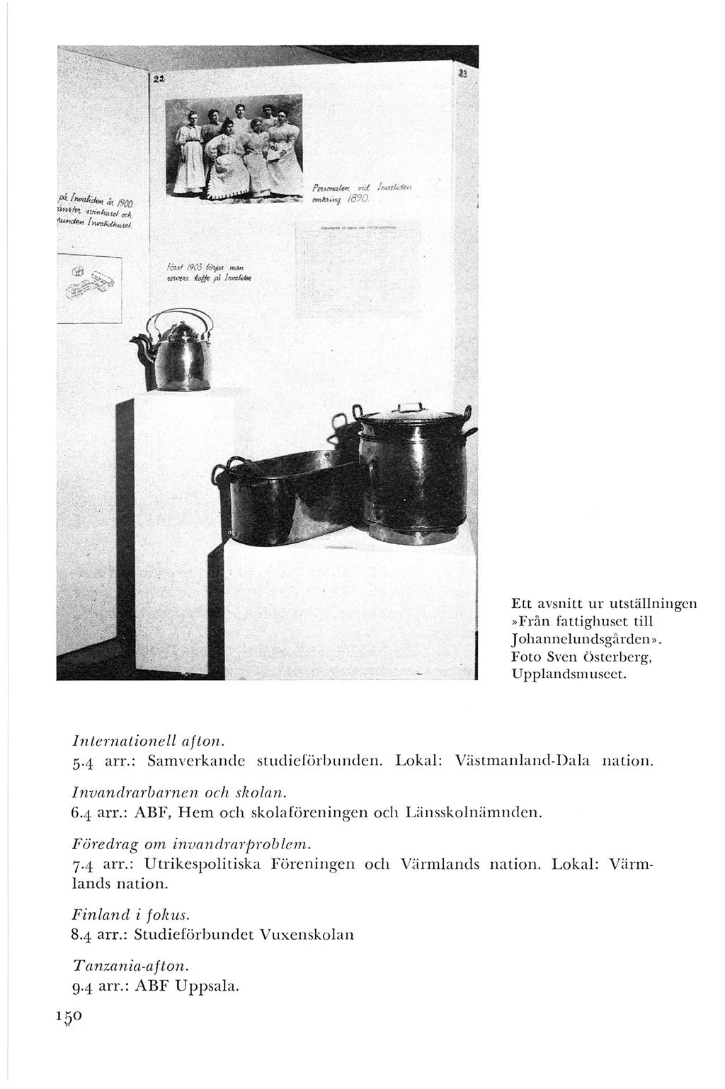 Pt'U~ vid /"""u&.tm l"ol\tli"'l /890 fåhf i90j IP1p 1!11.'UI $!.<-~ btfe pj lr~ Ett avsnitt ur utställningen»från fattighuset till J ohannclundsgårclcn". Foto Sven Österberg, U pplanclsm uscet.