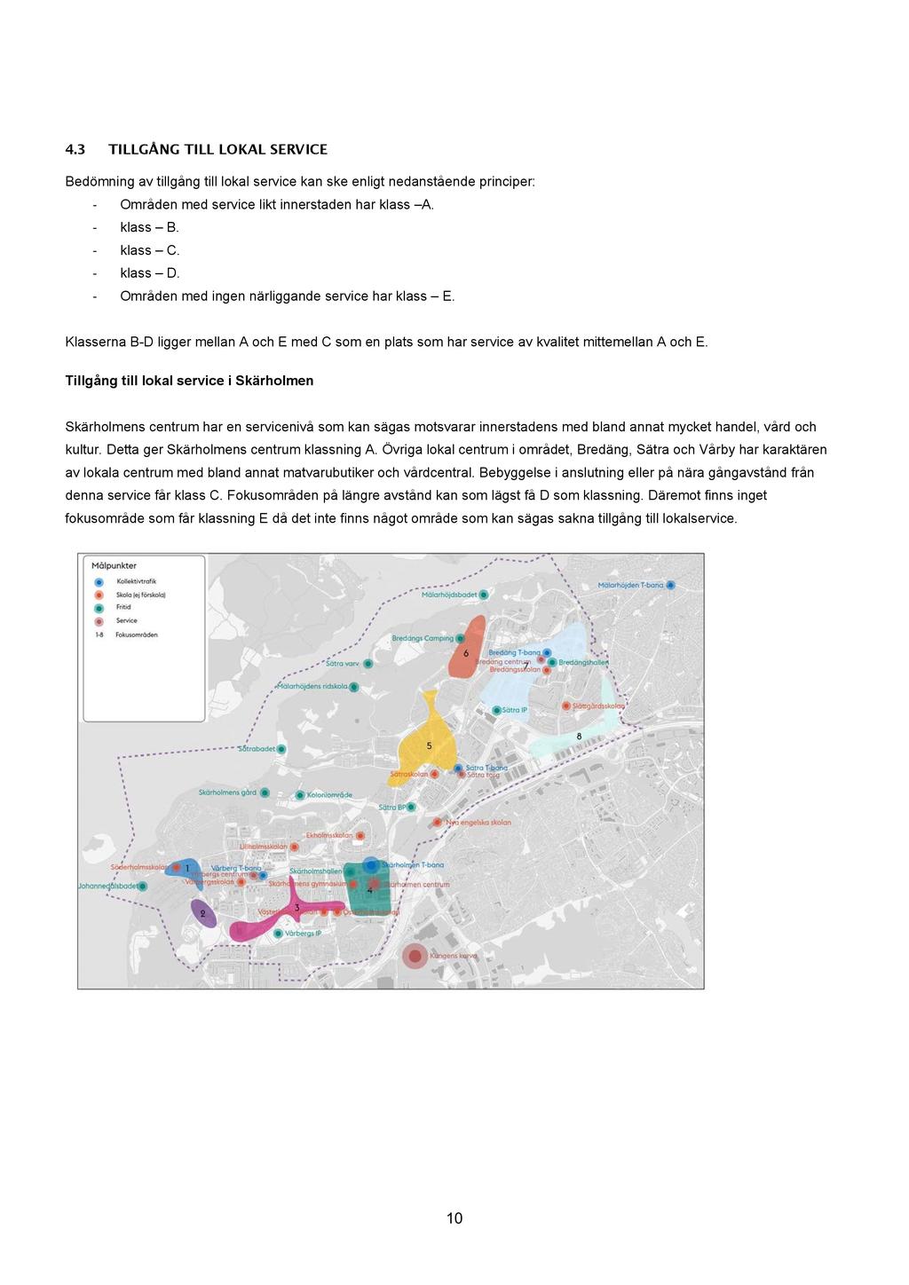 4.3 TI LLGÅN G TI LL LOKAL S ERVICE Bedömning av tillgång till lokal service kan ske enligt nedanstående principer: - Områden med service likt innerstaden har klass A. - klass B. - klass C. - klass D.