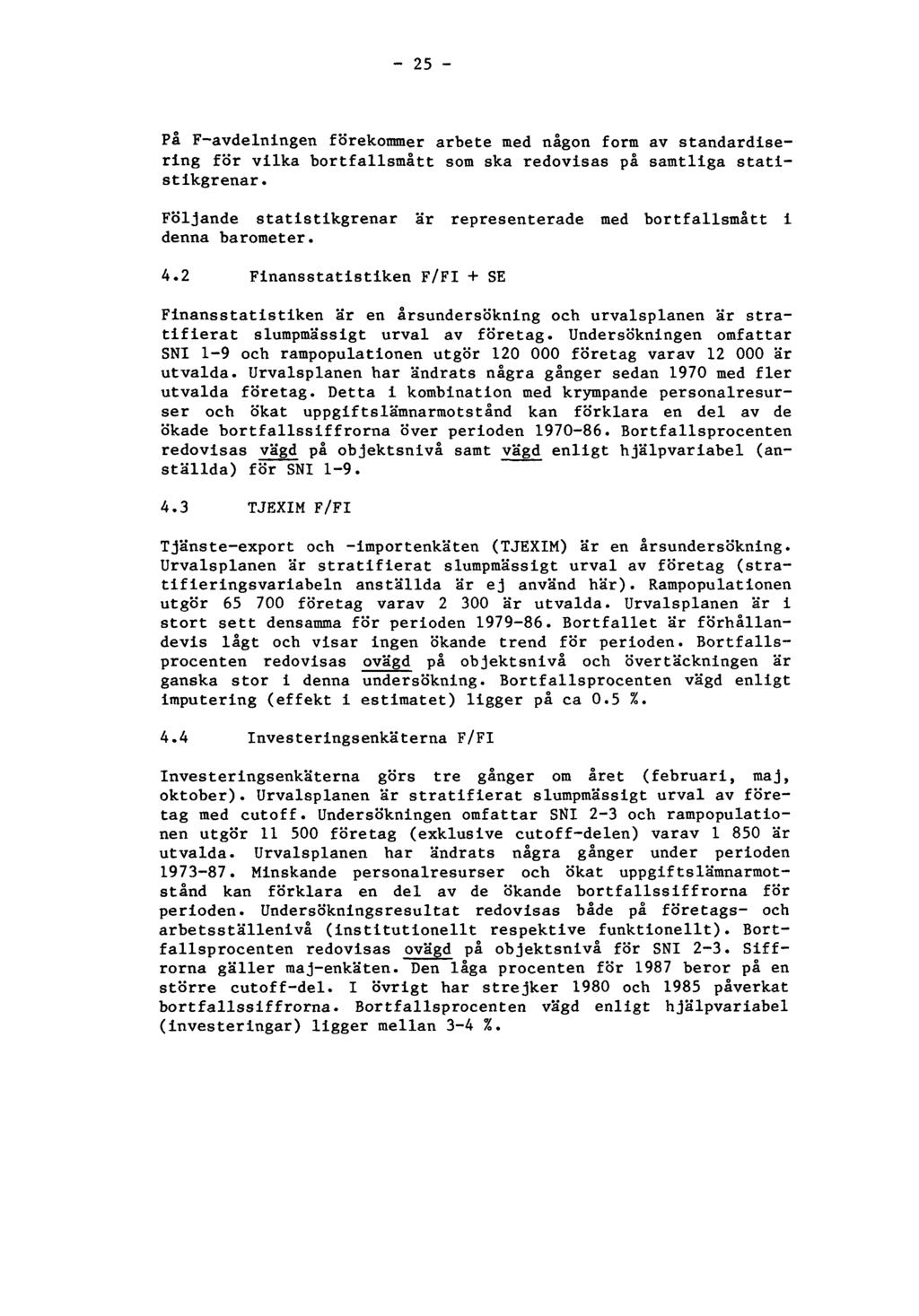 - 25 - På F-avdelningen förekommer arbete med någon form av standardisering för vilka bortfallsmått som ska redovisas på samtliga statistikgrenar. Följande statistikgrenar denna barometer.