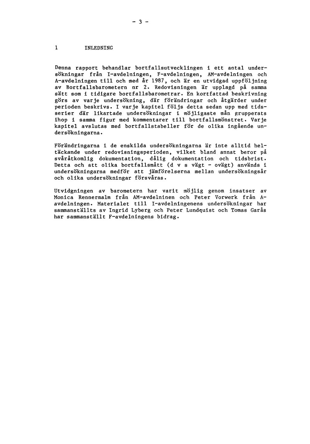 - 3-1 INLEDNING Denna rapport behandlar bortfallsutvecklingen i ett antal undersökningar från I-avdelningen, F-avdelningen, AM-avdelningen och A-avdelningen till och med år 1987, och är en utvidgad